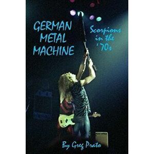 German Metal Machine: Scorpions in the '70s, Paperback - Greg Prato imagine
