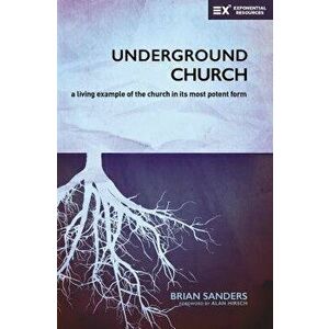 Underground Church: A Living Example of the Church in Its Most Potent Form - Brian Sanders imagine
