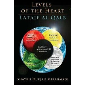 Levels of the Heart - Lataif al Qalb, Paperback - Nurjan Mirahmadi imagine