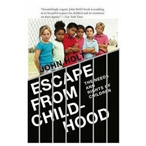 Escape from Childhood: The Needs and Rights of Children, Paperback - John Holt imagine