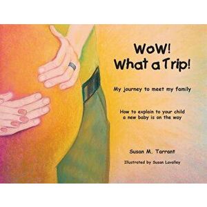 Wow! What a Trip!: How to Explain to Your Child a New Baby Is on Its Way, Paperback - Susan M. Tarrant imagine