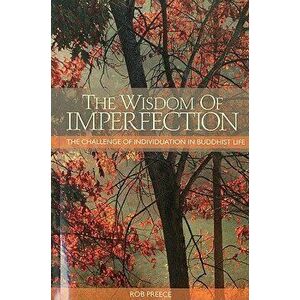 The Wisdom of Imperfection: The Challenge of Individuation in Buddhist Life, Paperback - Rob Preece imagine