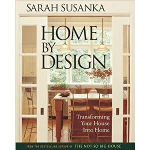 Home by Design: Transforming Your House Into Home, Hardcover - Sarah Susanka imagine