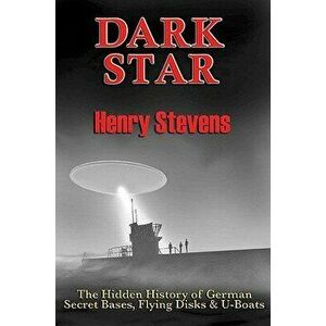 Dark Star: The Hidden History of German Secret Bases, Flying Disks & U-Boats, Paperback - Henry Stevens imagine