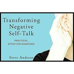 Transforming Negative Self-Talk: Practical, Effective Exercises, Paperback - Steve Andreas imagine
