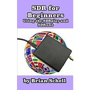 Sdr for Beginners Using the Sdrplay and Sdruno, Paperback - Brian Schell imagine