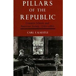Pillars of the Republic, Paperback - Carl Kaestle imagine