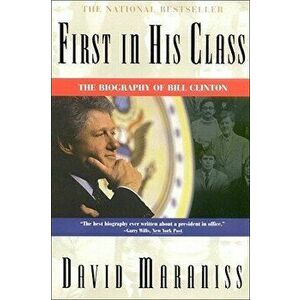 First in His Class: A Biography of Bill Clinton, Paperback - David Maraniss imagine