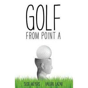 Golf from Point a, Hardcover - Susie Meyers imagine