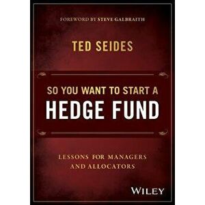 So You Want to Start a Hedge Fund: Lessons for Managers and Allocators, Hardcover - Ted Seides imagine