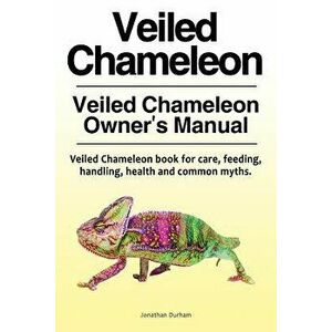 Veiled Chameleon . Veiled Chameleon Owner's Manual. Veiled Chameleon Book for Care, Feeding, Handling, Health and Common Myths., Paperback - Jonathan imagine