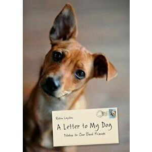 A Letter to My Dog: Notes to Our Best Friends, Hardcover - Robin Layton imagine
