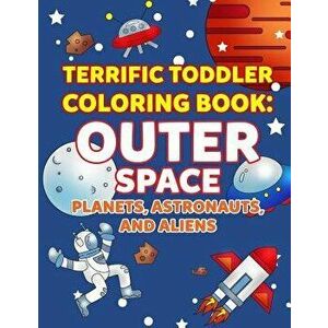 Coloring Books for Toddlers: Outer Space Planets, Astronauts, and Aliens: Space Coloring Book for Kids to Color for Early Childhood Learning, Presc, P imagine