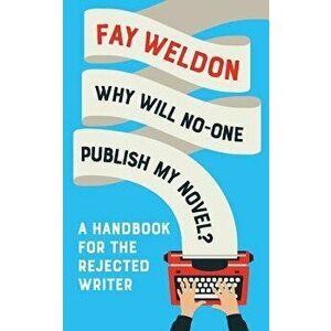 Why Will No-One Publish My Novel?: A Handbook for the Rejected Writer, Paperback - Fay Weldon imagine