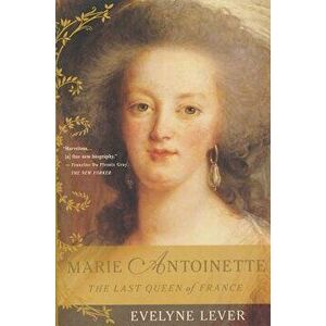 Marie Antoinette: The Last Queen of France, Paperback - Evelyne Lever imagine