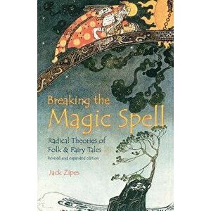 Breaking the Magic Spell: Radical Theories of Folk and Fairy Tales, Paperback - Jack Zipes imagine