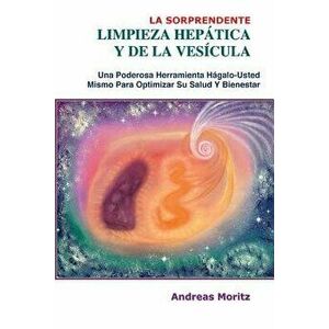 La Sorprendente Limpieza Hepatica y de la Vesicula, Paperback - Andreas H. Moritz imagine