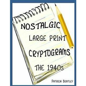 Nostalgic Large Print Cryptograms: The 1940s, Paperback - Patricia Bentley imagine