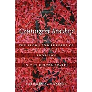 Contingent Kinship: The Flows and Futures of Adoption in the United States, Paperback - Kathryn A. Mariner imagine