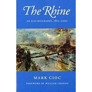 The Rhine: An Eco-Biography, 1815-2000, Paperback - Mark Cioc imagine