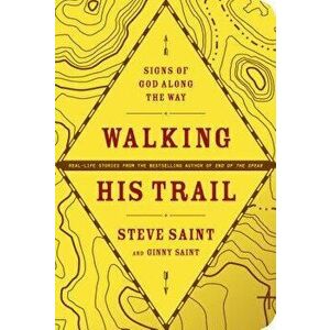 Walking His Trail: Signs of God Along the Way, Paperback - Steve Saint imagine