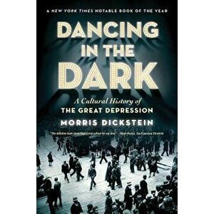 Dancing in the Dark: A Cultural History of the Great Depression, Paperback - Morris Dickstein imagine