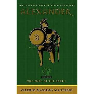 Alexander: The Ends of the Earth, Paperback - Valerio Massimo Manfredi imagine