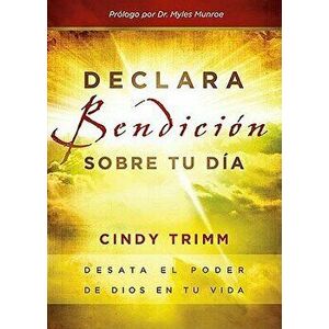 Declara Bendicion Sobre Tu Dia: Desata El Poder de Dios En Tu Vida, Paperback - Cindy Trimm imagine