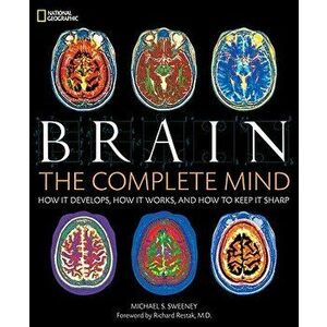 Brain: The Complete Mind: How It Develops, How It Works, and How to Keep It Sharp, Hardcover - Michael S. Sweeney imagine