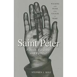 Saint Peter: Flawed, Forgiven, and Faithful, Paperback - Stephen J. Binz imagine