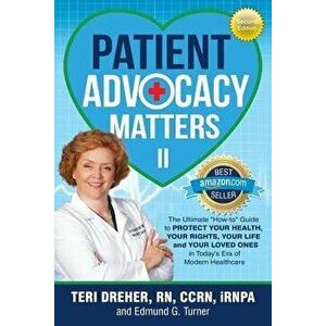 Patient Advocacy Matters II: The Ultimate How-To Guide to Protect Your Health Your Rights Your Life and Your Loved Ones, Paperback - Teri Dreher Rn Cc imagine