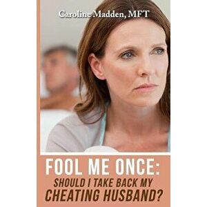 Fool Me Once: Should I Take Back My Cheating Husband?, Paperback - Caroline Madden imagine