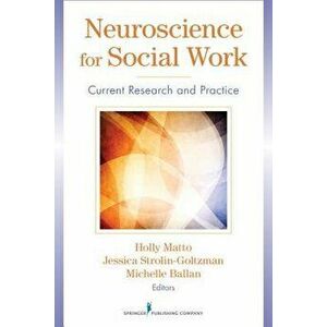 Neuroscience for Social Work: Current Research and Practice, Paperback - Holly Matto imagine