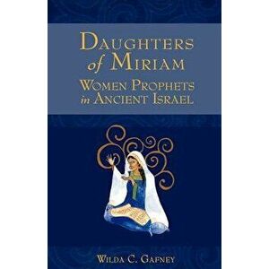 Daughters of Miriam: Women Prophets in Ancient Israel, Paperback - Wilda C. Gafney imagine