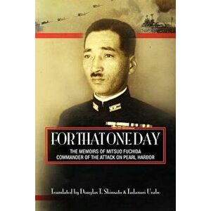 For That One Day: The Memoirs of Mitsuo Fuchida, the Commander of the Attack on Pearl Harbor, Paperback - Tadanori Urabe imagine