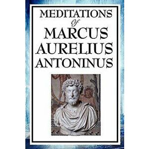 Meditations of Marcus Aurelius Antoninus, Paperback - Aurelius Marcus Antoninus imagine