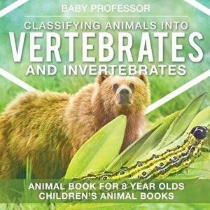 Classifying Animals Into Vertebrates and Invertebrates - Animal Book for 8 Year Olds Children's Animal Books, Paperback - Baby Professor imagine