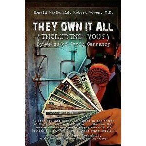 They Own It All (Including You)!: By Means of Toxic Currency, Paperback - Ronald MacDonald imagine