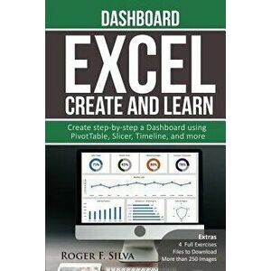 Excel Create and Learn - Dashboard: More Than 250 Images And, 4 Full Exercises. Create Step-By-Step a Dashboard., Paperback - Roger F. Silva imagine