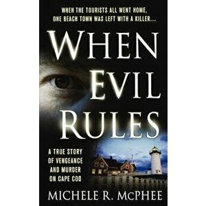 When Evil Rules: Vengeance and Murder on Cape Cod, Paperback - Michele R. McPhee imagine