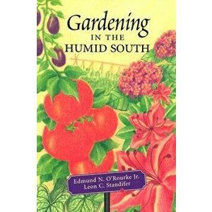 Gardening in the Humid South, Paperback - Edmund N. O'Rourke Jr imagine