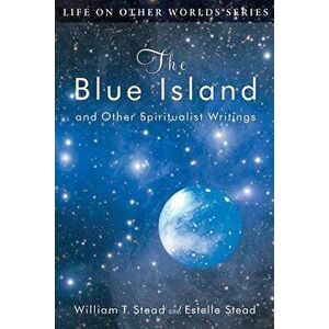 The Blue Island: And Other Spiritualist Writings, Paperback - W. T. Stead imagine