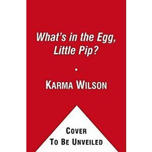 What's in the Egg, Little Pip?, Hardcover - Karma Wilson imagine