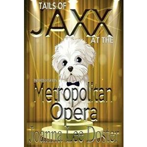 Tails of Jaxx at the Metropolitan Opera, Hardcover - Joanna Lee Doster imagine