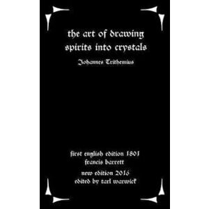The Art of Drawing Spirits Into Crystals: The Doctrine of Spirits, Paperback - Johannes Trithemius imagine