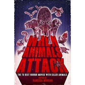 When Animals Attack: The 70 Best Horror Movies with Killer Animals, Paperback - Vanessa Morgan imagine