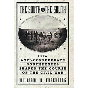 The South vs. The South: How Anti-Confederate Southerners Shaped the Course of the Civil War, Paperback - William W. Freehling imagine