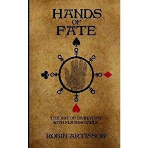 Hands of Fate: The Art of Divination with Playing Cards, Paperback - Robin Artisson imagine