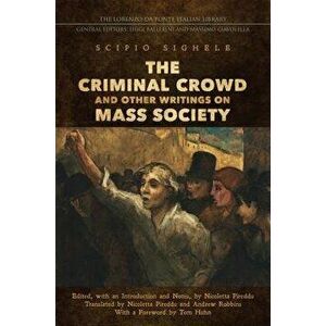 The Criminal Crowd and Other Writings on Mass Society, Hardcover - Scipio Sighele imagine