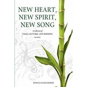 New Heart, New Spirit, New Song, Paperback - Douglas Bachorik imagine